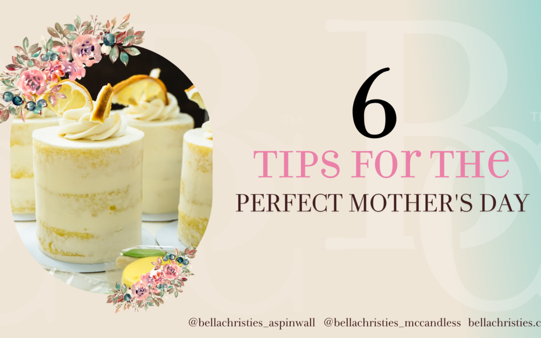 6 Tips for Planning the Perfect Mother’s Day